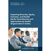 Exploring Diversity, Equity, Inclusion, and Health Equity Commitments and Approaches by Health Organization C-Suites: Proceedings of a Workshop