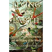 Living on Earth: Forests, Corals, Consciousness, and the Making of the World