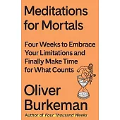 Meditations for Mortals: Four Weeks to Embrace Your Limitations and Finally Make Time for What Counts