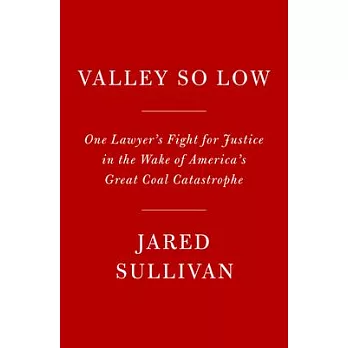 Valley So Low: One Lawyer’s Fight for Justice in the Wake of America’s Great Coal Catastrophe
