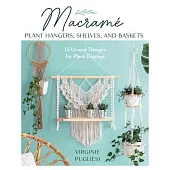 Macrame Plant Hangers, Shelves, and Baskets: 15 Unique Designs for Plant Displays