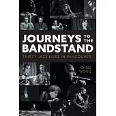 Journeys to the Bandstand: Thirty Jazz Lives in Vancouver