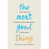 The Next Good Thing: A True Story of Positivity and Transformation in 10 Lessons