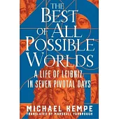 The Best of All Possible Worlds: A Life of Leibniz in Seven Pivotal Days