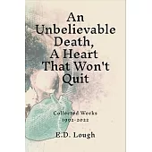 An Unbelievable Death, A Heart That Won’t Quit: Collected Works 1992-2022