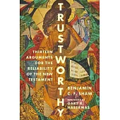 Trustworthy: Thirteen Arguments for the Reliability of the New Testament