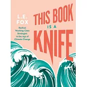 This Book Is a Knife: Radical Working-Class Strategies in the Age of Climate Change