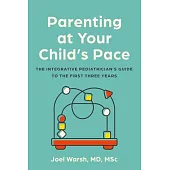 Parenting at Your Child’s Pace: The Integrative Pediatrician’s Guide to the First Three Years