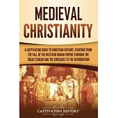 Medieval Christianity: A Captivating Guide to Christian History, Starting from the Fall of the Western Roman Empire through the Great Schism