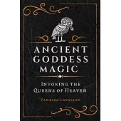 Ancient Goddess Magic: Invoking the Queens of Heaven