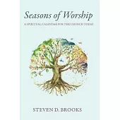 Seasons of Worship: A Spiritual Calendar for the Church Today