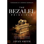 The Bezalel Principle: Empowered with God’s Wisdom to Surpass Your Natural Limitations