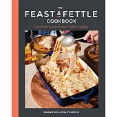 The Feast & Fettle Cookbook: Unlock the Key to Better Home Cooking
