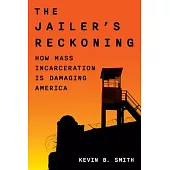 The Jailer’s Reckoning: The Causes, Consequences, and Costs of Mass Incarceration