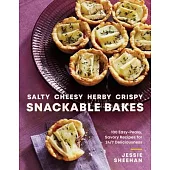 Salty, Cheesy, Herby, Crispy Snackable Bakes: 100 Easy-Peasy, Savory Recipes for 24/7 Deliciousness