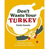 Don’t Waste Your Turkey: Innovative Recipes for Your Festive Leftovers