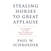 Stealing Horses to Great Applause: The Origins of the First World War Reconsidered