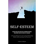 Self-Esteem: Unleash Your Latent Abilities By Engaging In Personal Development And Cultivating Self-Assurance (A Practical Manual F