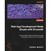 Web App Development Made Simple with Streamlit: A web developer’s guide to effortless web app development, deployment, and scalability