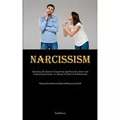 Narcissism: Identifying The Patterns Of Emotional And Narcissistic Abuse And Implementing Strategies To Manage It Within Your Rela