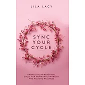 Sync Your Cycle: Harness Your Menstrual Cycle for Hormonal Harmony and Holistic Wellness