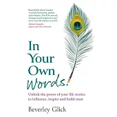 In Your Own Words: Unlock the power of your life stories to influence, inspire and build trust