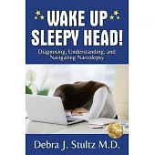 Wake Up Sleepy Head!: Diagnosing, Understanding, and Navigating Narcolepsy