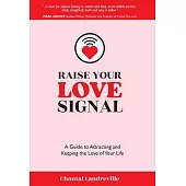 Raise Your Love Signal: A Guide to Attracting and Keeping the Love of Your Life