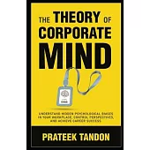 The Theory of Corporate Mind: Understand Hidden Psychological Biases at Your Workplace, Control Perspectives, and Achieve Career Success.