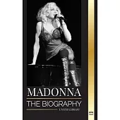 Madonna: The biography of the Queen of Pop, her rebellious life, secrets and successes