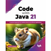 Code with Java 21: A practical approach for building robust and efficient applications (English Edition)