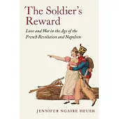 The Soldier’s Reward: Love and War in the Age of the French Revolution and Napoleon