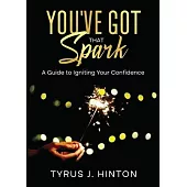 You’ve Got that Spark: A Guide to Igniting Your Confidence: Keys to Help You Win in Life