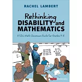 Rethinking Disability and Mathematics: A Udl Math Classroom Guide for Grades K-8