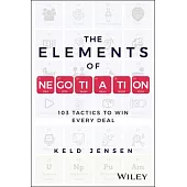 The Elements of Negotiation: 103 Tactics to Win Every Deal