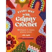 Every Way with Granny Crochet: A Motif Dictionary of 50 Shapes in Classic Granny Stitch