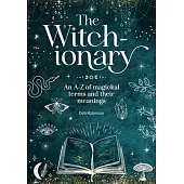 The Witch-Ionary: An A-Z of Magickal Terms and Their Meanings