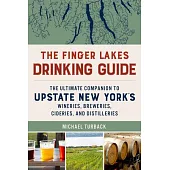 The Finger Lakes Drinking Guide: Wineries, Breweries, Cideries, and Distilleries of Central New York