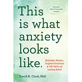 This Is What Anxiety Looks Like: Relatable Stories, Targeted Solutions, and CBT Skills for Lasting Relief