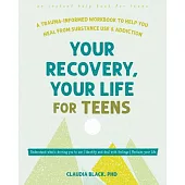 Your Recovery, Your Life for Teens: A Trauma-Informed Workbook to Help You Heal from Substance Use and Addiction