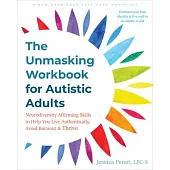 The Unmasking Workbook for Autistic Adults: Neurodiversity Affirming Skills to Help You Live Authentically, Avoid Burnout, and Thrive