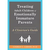 Treating Adult Children of Emotionally Immature Parents: A Clinician’s Guide