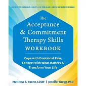 The Acceptance and Commitment Therapy Skills Workbook: Cope with Emotional Pain, Connect with What Matters, and Transform Your Life