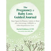 The Pregnancy and Baby Loss Guided Journal: Your Space to Process, Grieve, and Heal After Miscarriage, Stillbirth, or Other Reproductive Loss