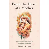 From the Heart of a Mother: Poetry and Words of Inspiration for All Stages of Motherhood
