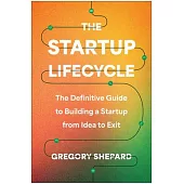 The Startup Lifecycle: The Definitive Guide to Building a Startup from Idea to Exit