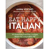 Eat Happy Italian: 100 Gluten-Free, Grain-Free, Low-Carb Recipes for Living La Bella Vita