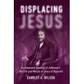 Displacing Jesus: An Immanent Reading of Jefferson’s the Life and Morals of Jesus of Nazareth