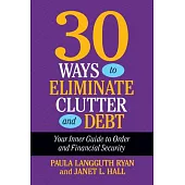 30 Ways to Eliminate Clutter and Debt: Clean Up Your Life and Your Finances.