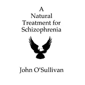 A Natural Treatment for Schizophrenia: One Man’s Account of his Battle with Schizophrenia